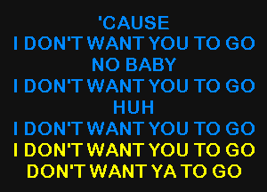 I DON'T WANT YOU TO GO
DON'T WANT YA TO GO