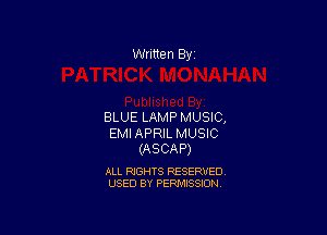 Written By

BLUE LAMP MUSIC,

EMIAPRIL MUSIC
(ASCAP)

ALL RIGHTS RESERVED
USED BY PERMISSION