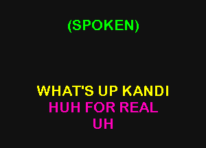 (SPOKEN)

WHAT'S UP KANDI