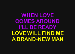 LOVEWILL FIND ME
A BRAND-NEW MAN
