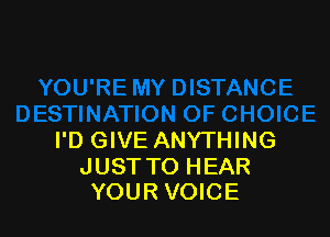 I'D GIVE ANYTHING

JUST TO HEAR
YOUR VOICE