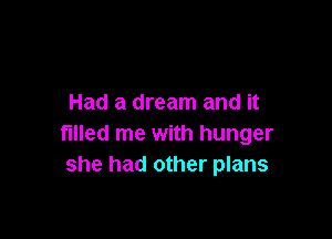 Had a dream and it

filled me with hunger
she had other plans