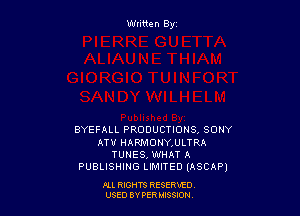 Written By

BYEFALL PRODUCTIONS, SONY
ATV HARMONYMLTRA
TUNES, WHAT A
PUBLISHING LIMITED IASCAP)

ALL RIGHTS RESERVED
USED BY PERIMWI