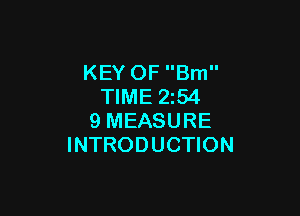 KEY OF Bm
TIME 254

9 MEASURE
INTRODUCTION