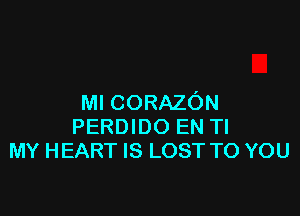 Ml CORAZON

PERDIDO EN Tl
MY HEART IS LOST TO YOU