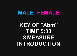 MALE

KEY OF Abm

TIME 533
3 MEASURE
INTRODUCTION