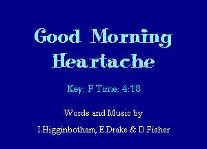 Good Morning
Heartache

Keyz PTime'418

Words and Musac by

I nggmbomam, E Drake 65 D Fashex l