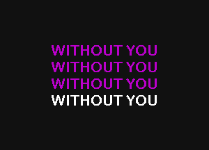 WITHOUT YOU