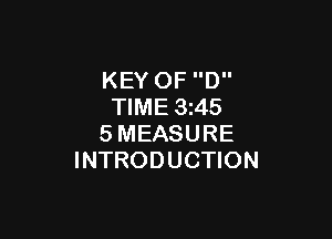 KEY OF D
TIME 3z45

SMEASURE
INTRODUCTION
