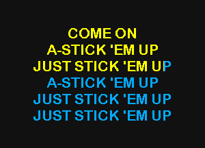 COME ON
A-STICK 'EM UP
JUST STICK 'EM UP
A-STICK 'EM UP
JUST STICK 'EM UP

JUST STICK 'EM UP I