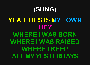 (SUNG)
YEAH THIS IS MY TOWN