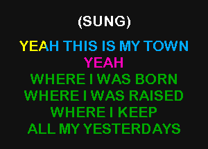 (SUNG)
YEAH THIS IS MY TOWN