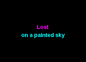 Lost

on a painted sky