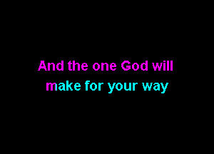 And the one God will

make for your way