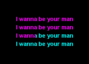 I wanna be your man
I wanna be your man

I wanna be your man
I wanna be your man