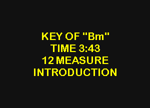 KEY OF Bm
TIME 3z43

1 2 MEASURE
INTRODUCTION