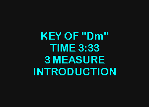 KEY OF Dm
TIME 3z33

3MEASURE
INTRODUCTION