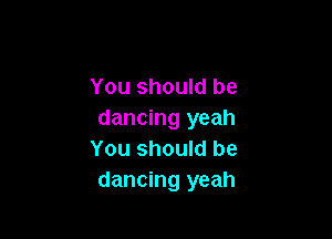 You should be
dancing yeah

You should be
dancing yeah