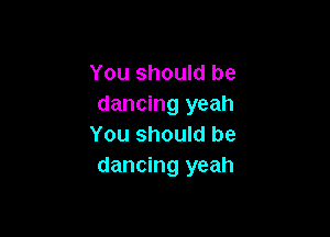 You should be
dancing yeah

You should be
dancing yeah