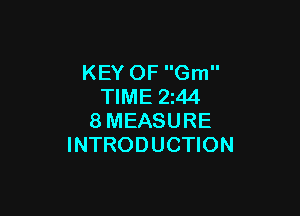 KEY OF Gm
TIME 2z44

8MEASURE
INTRODUCTION