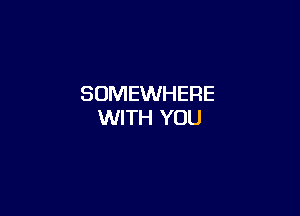 SOMEWHERE

WITH YOU