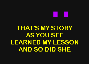 THAT'S MY STORY

AS YOU SEE
LEARNED MY LESSON
AND SO DID SHE