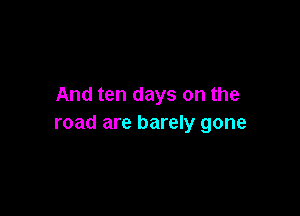 And ten days on the

road are barely gone