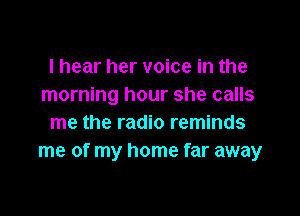 I hear her voice in the
morning hour she calls

me the radio reminds
me of my home far away