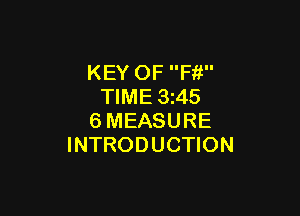 KEY OF Ffi
TIME 3z45

6MEASURE
INTRODUCTION