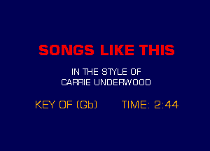 IN THE STYLE OF
CARRIE UNDERWUUD

KEY OF (Gbl TIME12I44