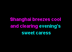 Shanghai breezes cool

and clearing evening's
sweet caress