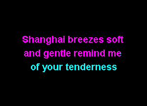 Shanghai breezes soft

and gentle remind me
of your tenderness