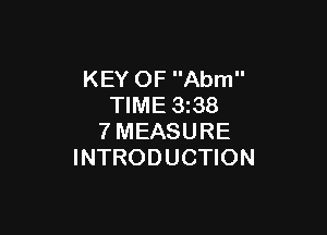 KEY OF Abm
TIME 3z38

7MEASURE
INTRODUCTION