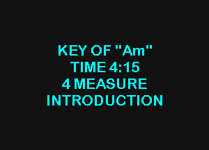 KEY OF Am
TIME 4115

4 MEASURE
INTRODUCTION