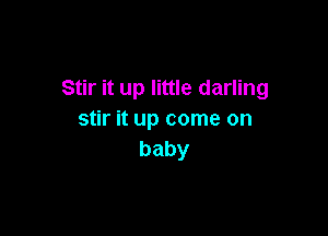 Stir it up little darling

aknupcomeon
baby