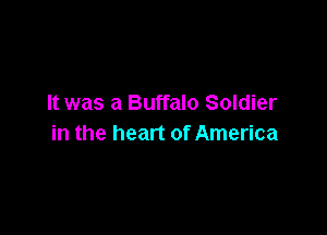 It was a Buffalo Soldier

in the heart of America