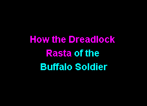 How the Dreadlock

Rasta of the
Buffalo Soldier