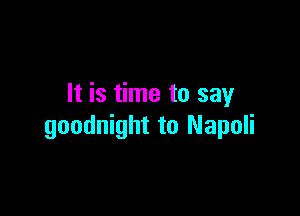 It is time to say

goodnight to Napoli