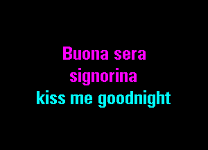 Buona sera

signorina
kiss me goodnight