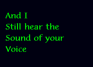 And I
Still hear the

Sound of your
Voice