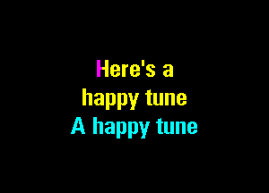Here's a

happytune
A happy tune