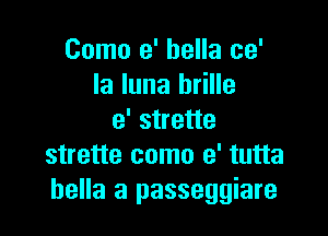 Como e' hella ce'
la luna brille

e' strette
strette como e' tutta
hella a passeggiare