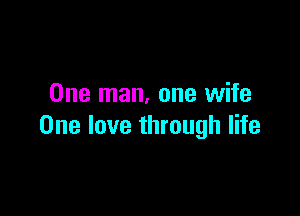 One man, one wife

One love through life