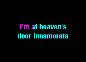 I'm at heaven's

door lnnamorata