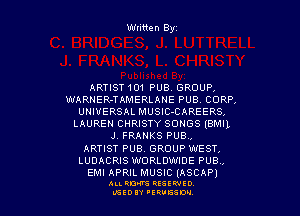 Written Byz

ARTIST 101 PUB. GROUP,
WARNER-TAMERLAHE PUB, CORP,
UNIVERSAL MUSlC-CAREERS,
LAUREN CHRISTY SONGS (BMI),
J. FRANKS PUB,

ARTIST PUB. GROUP WEST,
LUDACRIS WORLDWIDE PUB,

EMI APRIL MUSIC (ASCAP)

ALLM REEIWIO
L'SEDIY 'ERUESW