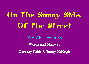 On The Sunny Side!
Of The Street

Keyz Ab Time 4 85
Womb and Munc by

Dorothy Fields tQ Imamy McHugh l