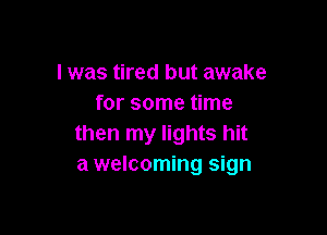 l was tired but awake
for some time

then my lights hit
a welcoming sign