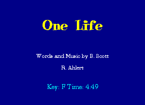 One Life

Words and Music by B Scott
R. Ahlcrt

Key FTime 4 49