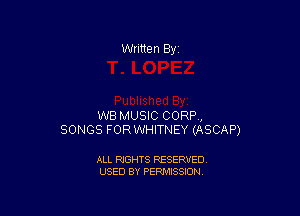 Written By

WB MUSIC CORP,
SONGS FORWHITNEY (ASCAP)

ALL RIGHTS RESERVED
USED BY PERMISSION