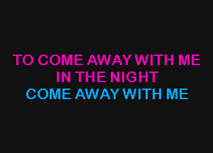 COME AWAY WITH ME